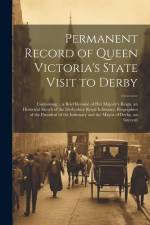 Permanent Record of Queen Victoria's State Visit to Derby: Containing ... a Brief Resumé of Her Majesty's Reign, an Historical Sketch of the Derbyshir af Anonymous