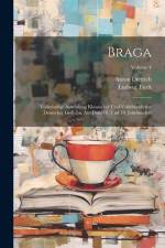 Braga: Vollständige Sammlung Klassischer Und Volkthümlicher Deutscher Gedichte Aus Dem 18. Und 19. Jahrhundert; Volume 4 af Anton Dietrich