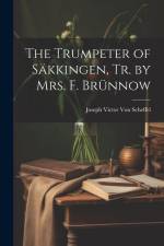 The Trumpeter of Säkkingen, Tr. by Mrs. F. Brünnow af Joseph Victor von Scheffel