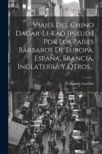 Viajes Del Chino Dagar-li-kao [pseud.] Por Los Países Bárbaros De Europa, España, Francia, Inglaterra Y Otros... af Fernando Garrido