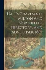 Hall's Gravesend, Milton And Northfleet Directory, And Advertiser. 1865 af Anonymous