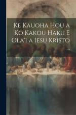 Ke Kauoha Hou a Ko Kakou Haku E Ola'i a Iesu Kristo ... af Anonymous