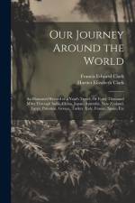 Our Journey Around the World: An Illustrated Record of a Year's Travel, Or Forty Thousand Miles Through India, China, Japan, Australia, New Zealand, af Francis Edward Clark