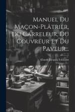 Manuel Du Maçon-plâtrier, Du Carreleur, Du Couvreur Et Du Paveur... af Claude Jacques Toussaint