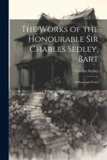 The Works of the Honourable Sir Charles Sedley, Bart: In Prose and Verse af Charles Sedley