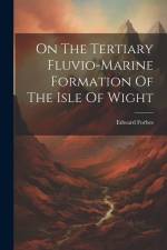 On The Tertiary Fluvio-marine Formation Of The Isle Of Wight af Edward Forbes