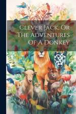 Clever Jack, Or The Adventures Of A Donkey af Anonymous