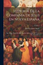 Historia De La Compañía De Jesús En Nueva España: Que Estaba Escribiendo El P. Francisco Javier Alegre Al Tiempo De Su Expulsión; Volume 3 af Francisco Javier Alegre