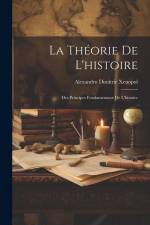 La Théorie De L'histoire: Des Principes Fondamentaux De L'histoire af Alexandru Dimitrie Xenopol