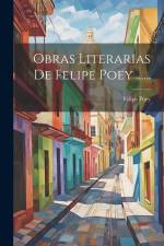 Obras Literarias De Felipe Poey ...... af Felipe Poey