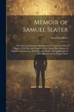 Memoir of Samuel Slater: The Father of American Manufactures: Connected With a History of the Rise and Progress of the Cotton Manufacture in En af Levi Woodbury