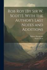 Rob Roy [By Sir W. Scott]. With the Author's Last Notes and Additions af Walter Scott