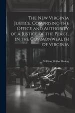 The New Virginia Justice, Comprising the Office and Authority of a Justice of the Peace, in the Commonwealth of Virginia af William Waller Hening