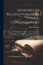 Mémoires De Billaud-Varennes, Ex-Conventionnel: Écrits Au Port-Au-Prince En 1818, Contenant La Relation De Ses Voyages Et Aventures Dans Le Mexique, D af Billaud-Varenne