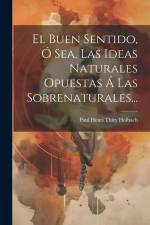 El Buen Sentido, Ó Sea, Las Ideas Naturales Opuestas Á Las Sobrenaturales... af Paul Henri Thiry Holbach