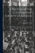 A Sketch of the Customs and Society of Mexico: In a Series of Familiar Letters and a Journal of Travels in the Interior, During the Years 1824, 1825, af Edward B. Penny