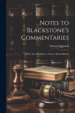 Notes to Blackstone's Commentaries: Which Are Calculated to Answer All the Editions af Edward Christian