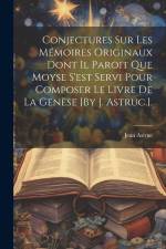 Conjectures Sur Les Mémoires Originaux Dont Il Paroit Que Moyse S'est Servi Pour Composer Le Livre De La Genèse [By J. Astruc.]. af Jean Astruc
