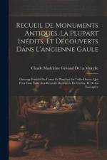 Recueil De Monuments Antiques, La Plupart Inédits, Et Découverts Dans L'ancienne Gaule af Claude Madeleine Griv de la Vincelle