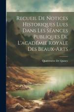 Recueil De Notices Historiques Lues Dans Les Séances Publiques De L'académie Royale Des Beaux-Arts af Quatremere de Quincy