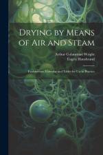 Drying by Means of Air and Steam: Explanations, Formulae and Tables for Use in Practice af Arthur Columbine Wright