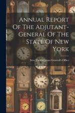 Annual Report Of The Adjutant-general Of The State Of New York af New York (State) Adjutant General's