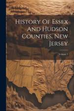 History Of Essex And Hudson Counties, New Jersey; Volume 1 af Anonymous