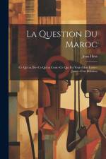 La Question Du Maroc: Ce Qu'on Dit--Ce Qu'on Croit--Ce Qui Est Vrai--Mon Livre--Jaune--Une Solution af Jean Hess