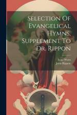 Selection Of Evangelical Hymns, Supplement To Dr. Rippon af John Rippon