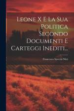Leone X E La Sua Politica Secondo Documenti E Carteggi Inediti... af Francesco Saverio Nitti