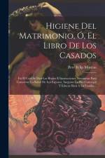 Higiene Del Matrimonio, Ó, El Libro De Los Casados: En El Cual Se Dan Las Reglas É Instrucciones Necesarias Para Conservar La Salud De Los Esposos, As af Pere Felip Monlau