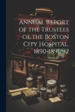 Annual Report of the Trustees of the Boston City Hospital. 1890-1891/92 af Anonymous