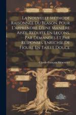 La Nouvelle Méthode Raisonnée Du Blason, Pour L'apprendre D'une Manière Aisée, Reduite En Leçons, Par Demandes Et Par Résponses. Enrichie De Figure En af Claude-Francois Menestrier