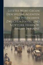 Letztes Wort Gegen Den Spezial-agenten Der Postschiffe Zwischen Havre Und Newyork Herrn W. Finlay In Mainz: Havre, Im November 1847 af Anonymous