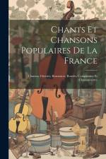 Chants Et Chansons Populaires De La France: Chanson Choisies, Romances, Rondes, Complaintes Et Chansonnettes af Anonymous