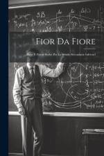 Fior Da Fiore: Prose E Poesie Scelte Per Le Scuole Secondarie Inferiori af Anonymous