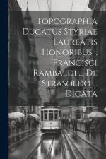Topographia Ducatus Styriae Laureatis Honoribus .. Francisci Rambaldi ... De Strasoldo ... Dicata af Anonymous