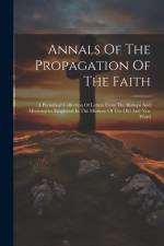 Annals Of The Propagation Of The Faith: A Periodical Collection Of Letters From The Bishops And Missionaries Employed In The Missions Of The Old And N af Anonymous