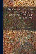 Mémoire Épigraphique Et Historique Sur Les Tombeaux Des Émirs Beni-Zeiyan: Et De Boabdil, Dernier Roi De Grenade, Découverts À Tlemcen af Charles Brosselard