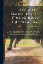 A Complete Manual for the Cultivation of the Strawberry: With a Description of the Best Varieties. Also, Notices of the Raspberry, Blackberry, Currant af Richard Gay Pardee