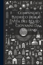 Compendio Istorico Della Vita Del Beato Giovanni Da Salerno, ... af Anonymous
