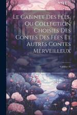 Le Cabinet Des Fées, Ou Collection Choisies Des Contes Des Fées Et Autres Contes Merveilleux; Volume 10 af Anonymous