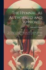The Hymnal, As Authorized and Approved: For Use by the General Convention of the Protestant Episcopal Church in the United States of America in the Ye af Episcopal Church