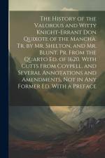 The History of the Valorous and Witty Knight-Errant Don Quixote of the Mancha. Tr. by Mr. Shelton, and Mr. Blunt. Pr. From the Quarto Ed. of 1620. Wit af Anonymous