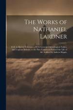 The Works of Nathaniel Lardner: D.D. in Eleven Volumes: ... With General Chronological Tables, and Copious Indexes. to the First Volume Is Prefixed th af Anonymous