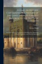 Studies in History; Containing the History of England, From Its Earliest Records to the Death of Elizabeth: In a Series of Essays, Accompanied With Re af Thomas Morell