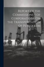 Report of the Commissioner of Corporations On the Transportation of Petroleum: May 2, 1906 af Anonymous