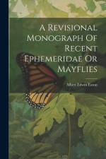 A Revisional Monograph Of Recent Ephemeridae Or Mayflies af Albert Edwin Eaton
