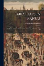 Early Days In Kansas: Along The Santa Fe And Lawrence Trails. Old Ridgeway, 1855-69 af Charles Ransley Green
