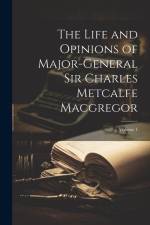 The Life and Opinions of Major-General Sir Charles Metcalfe Macgregor; Volume 1 af Anonymous